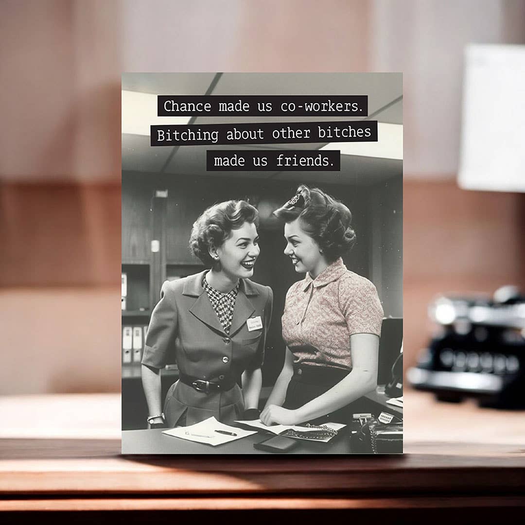 Chance Made Us Co-workers, Bitching Made Us Friends Greeting Card