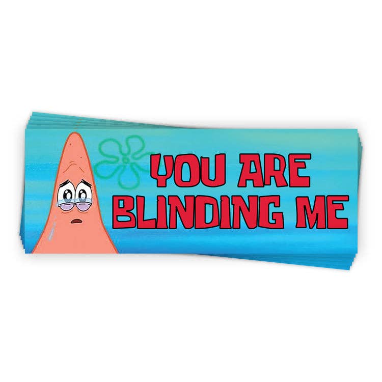 You Are Blinding Me Patrick (Bumper Sticker)