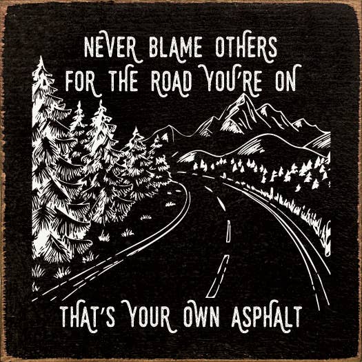 SAWDUST CITY - Never blame others for the road you're on, that's your own..