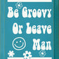 SAWDUST CITY - Be Groovy Or Leave Man
