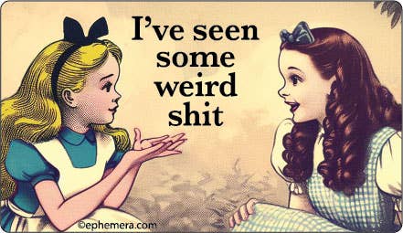 STICKER: I've seen some weird shit