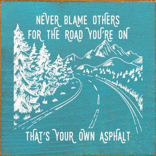 SAWDUST CITY - Never blame others for the road you're on, that's your own..