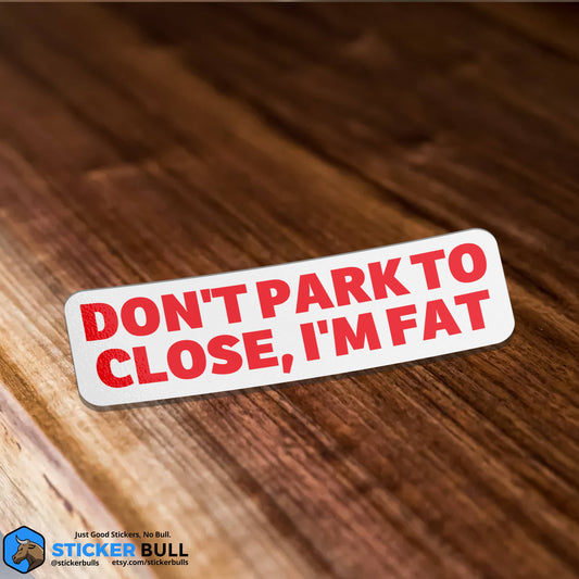 Don't Park To Close I'm Fat Sticker