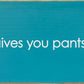 SAWDUST CITY - When life gives you pants, shit them. - Funny Wood Sign