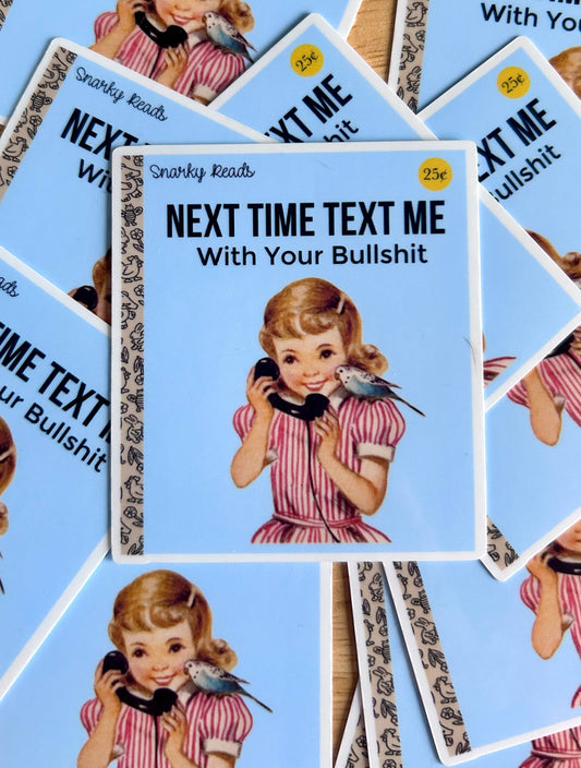 " Next Time Text Me With Your Bullshit" Sticker