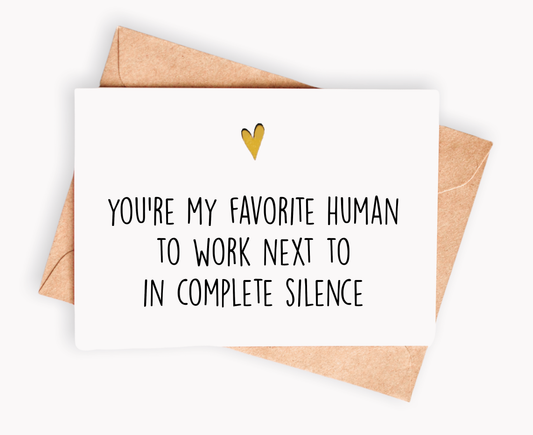 You're my favorite human to work...