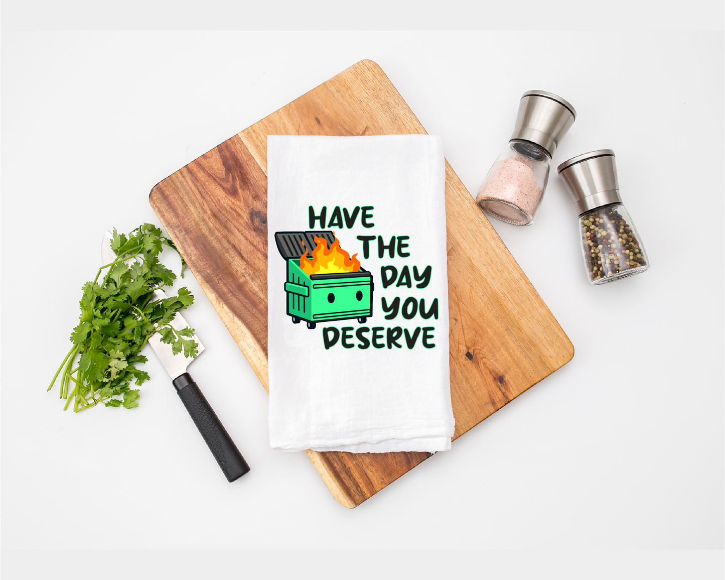 Have The Day You Deserve -  Tea Towel