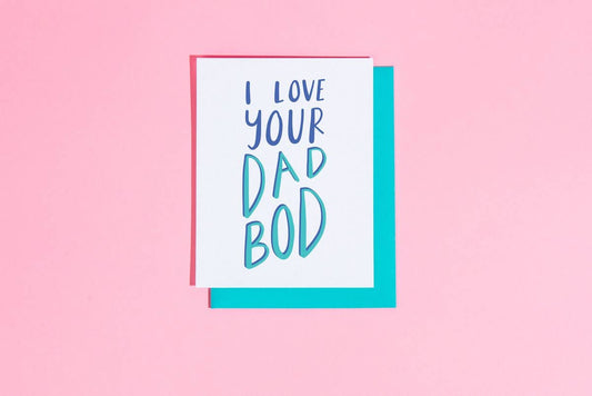 I Love Your Dad Bod Greeting Card