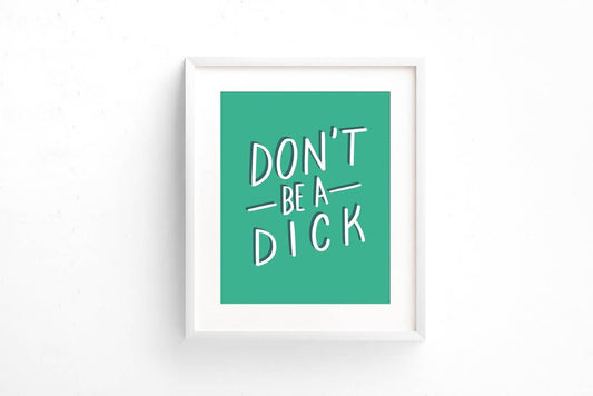 Don’t be a dick - 8x10 Print