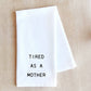 Tired As A Mother - Tea Towel