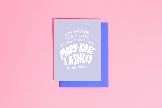 I Love You Maybe Even A Little More Than I Loved Mary-Kate and Ashley In the Nineties - Greeting Card