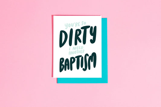 You're so dirty I need another baptism Greeting card