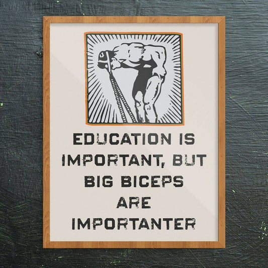 Education is Important, But Big Biceps are Importanter Art Print