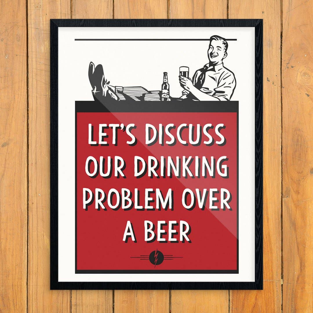 Let's Discuss Our Drinking Problem Over A Beer Print