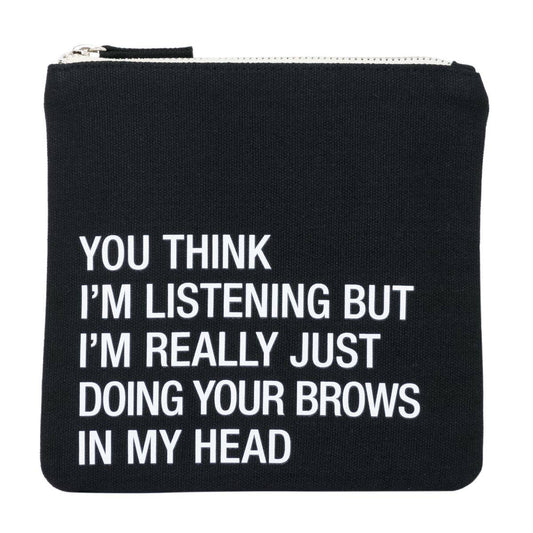 You Think I'm Listening But I'm Really Just Doing Your Brows In My Head -  Small Cosmetic Pouch