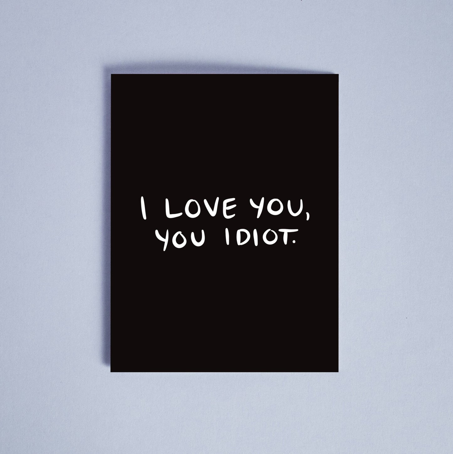 I Love You, You Idiot - Greeting Card