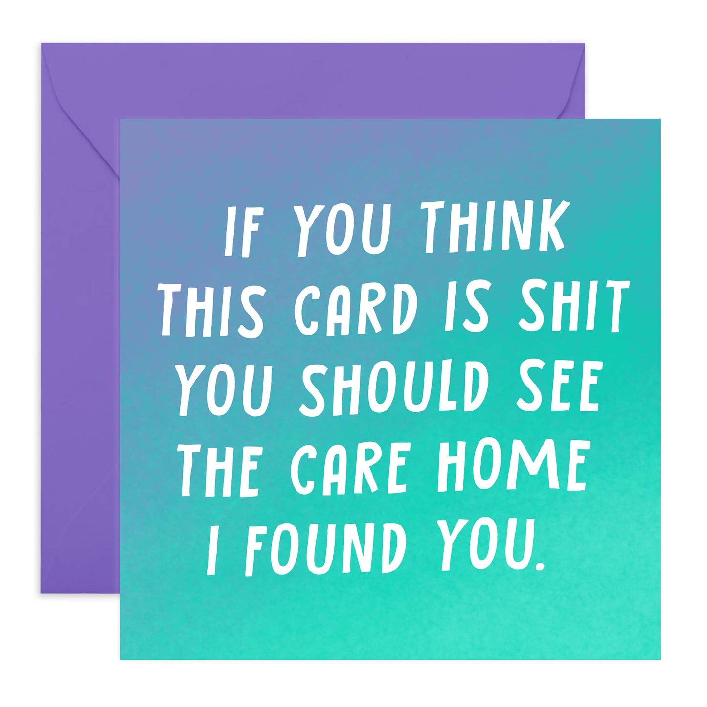 If you think this card is shit you should see the care home I found you - Greeting Card