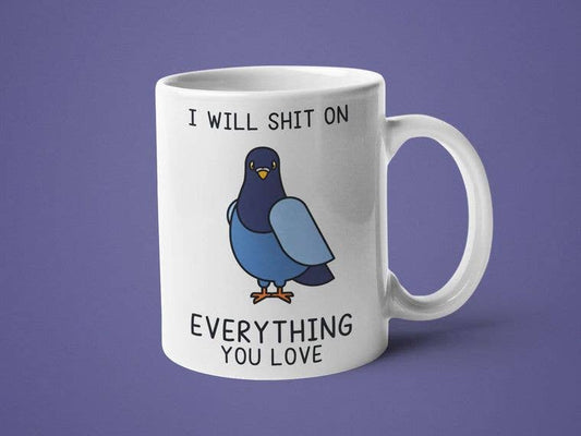 I Will Shit on Everything You Love - Mug