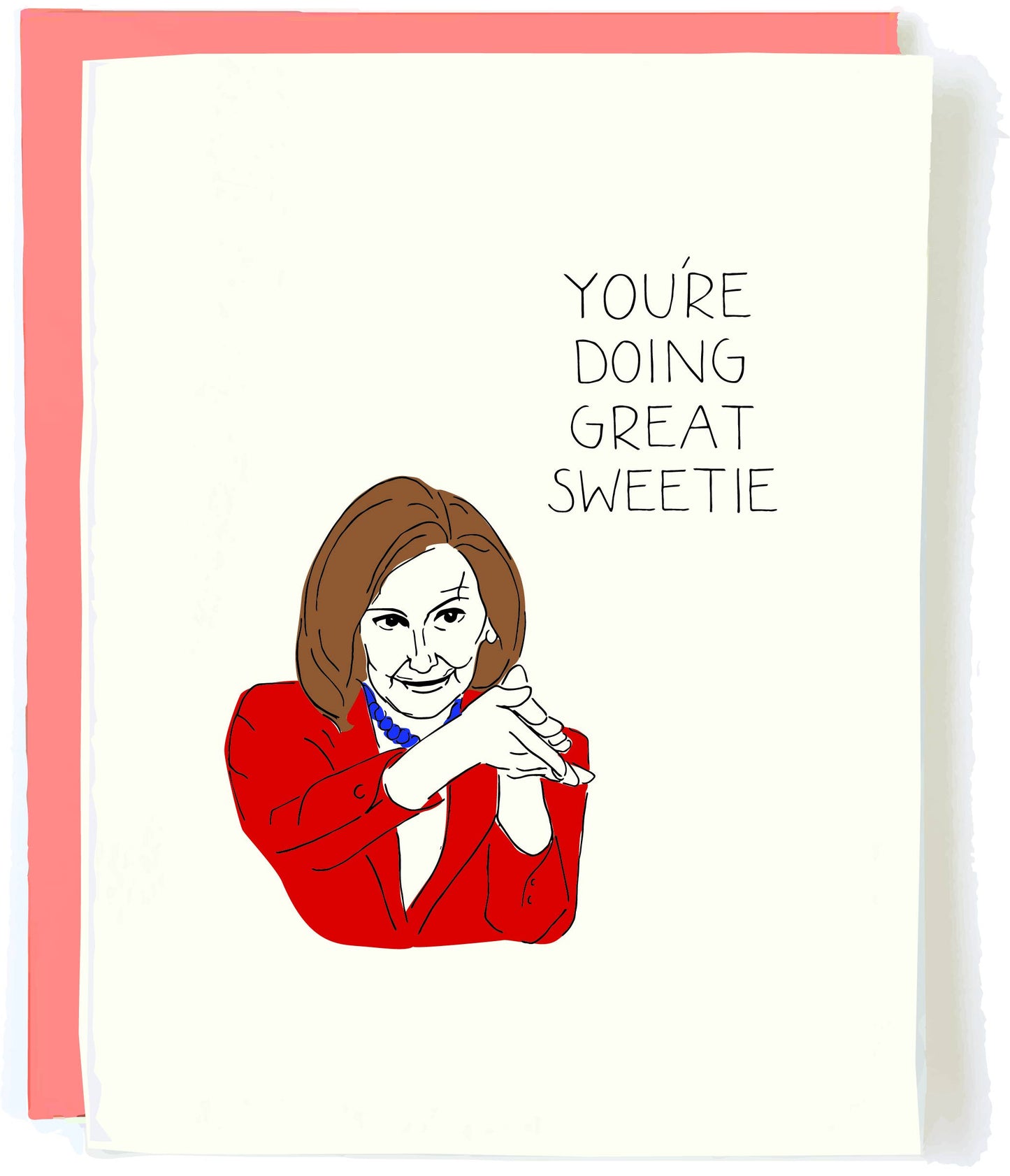 Nancy Pelosi You're Doing Great Sweetie - Greeting Card
