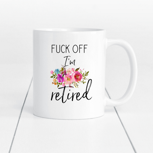 Fuck Off I'm Retired Funny -  Coffee Mug Retirement Gift