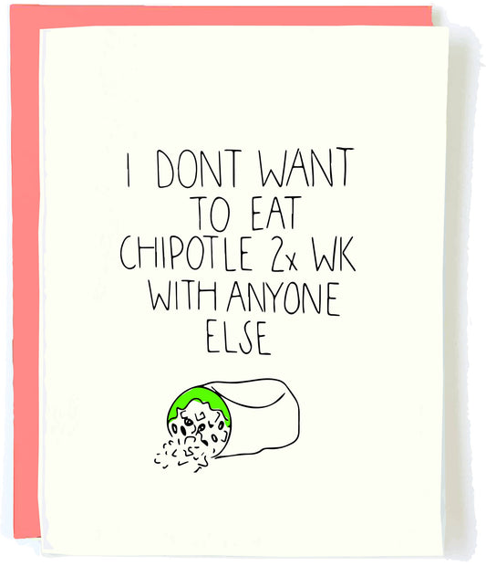 I Dont Want to Eat Chipotle 2X a Week With Anyone Else - Greeting Card