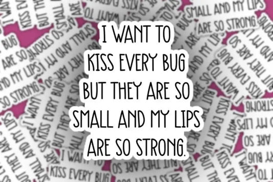 I Want to Kiss Every Bug Sticker - My Lips Are So Strong