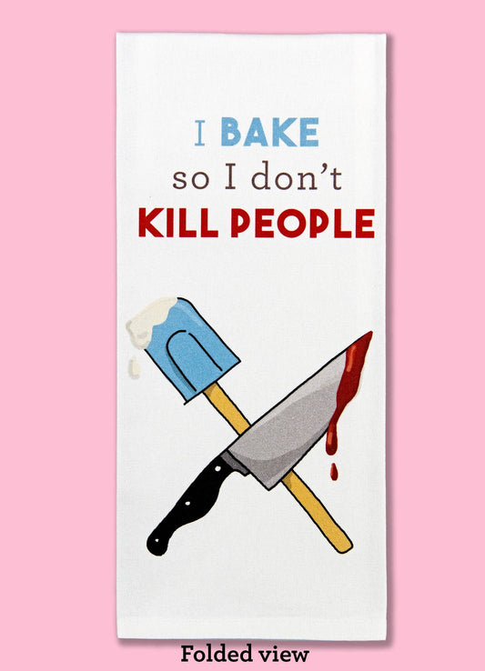 I Bake So I Don't Kill People Dishtowel