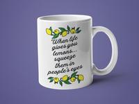 When Life Gives You Lemons...Squeeze Them in People's Eyes - Mug