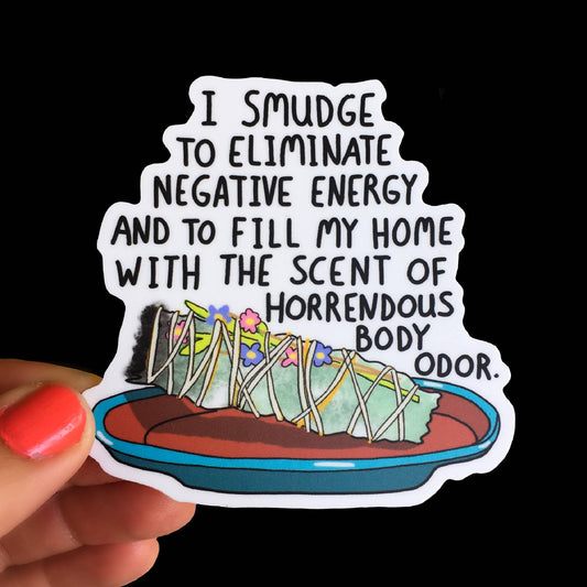 I Smudge To Eliminate Negative Energy And Fill My Home With The Scent Of Horrendous Body Odor - Sticker