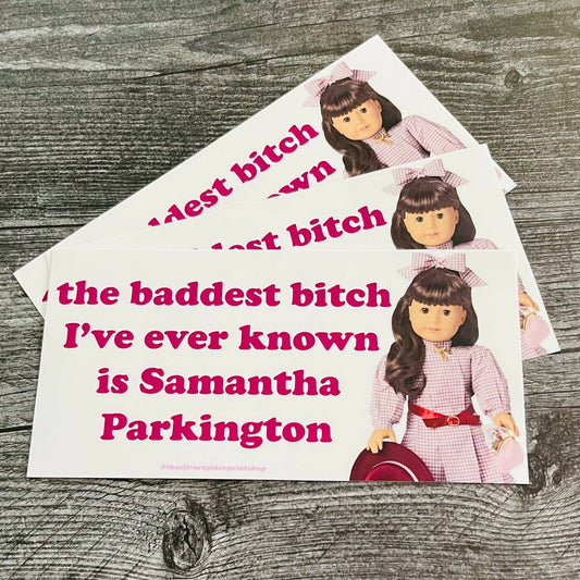 Baddest Bitch I know is Samantha Parkington Bumper sticker