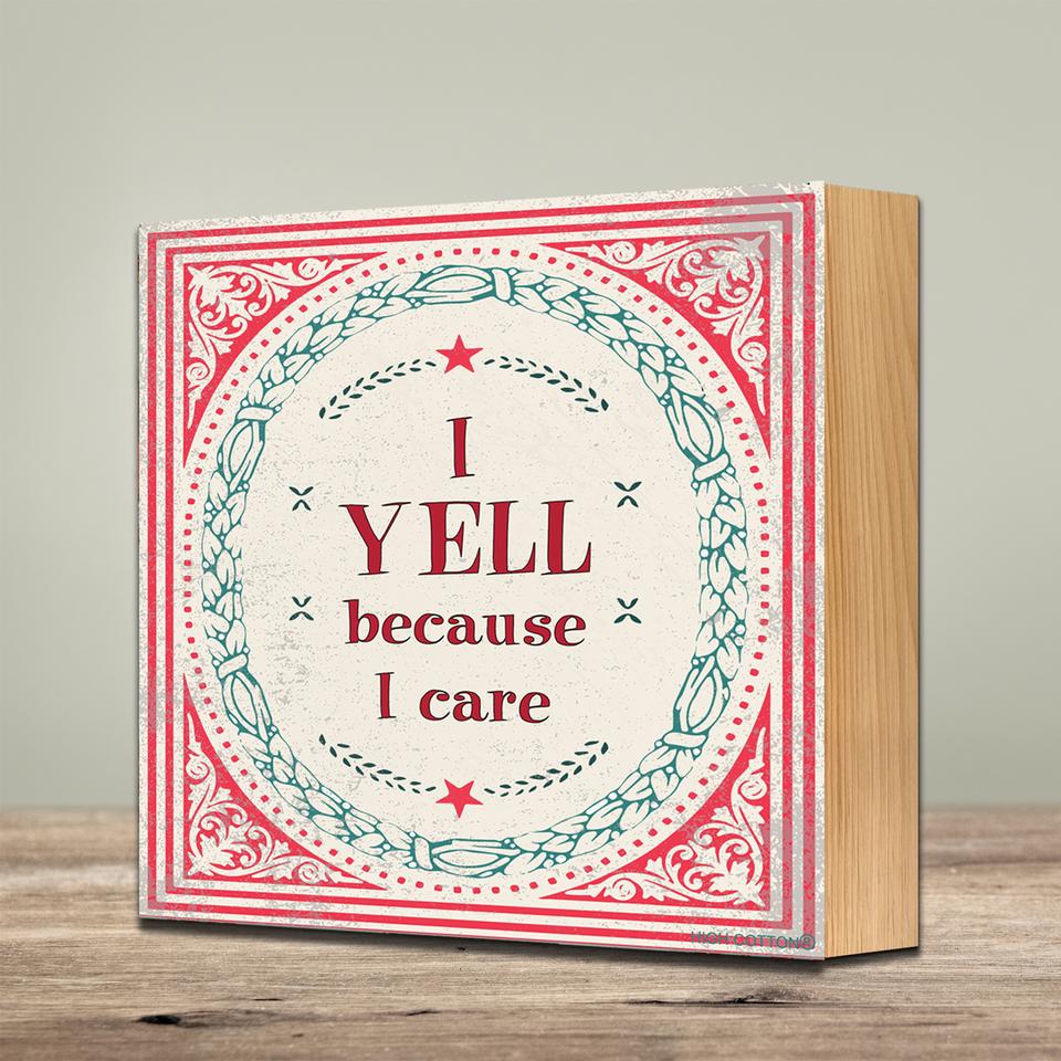 I Yell Becuase I Care - Wooden Sign