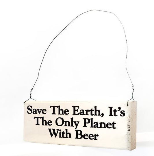 Save The Earth, It's The Only Planet With Beer Sign