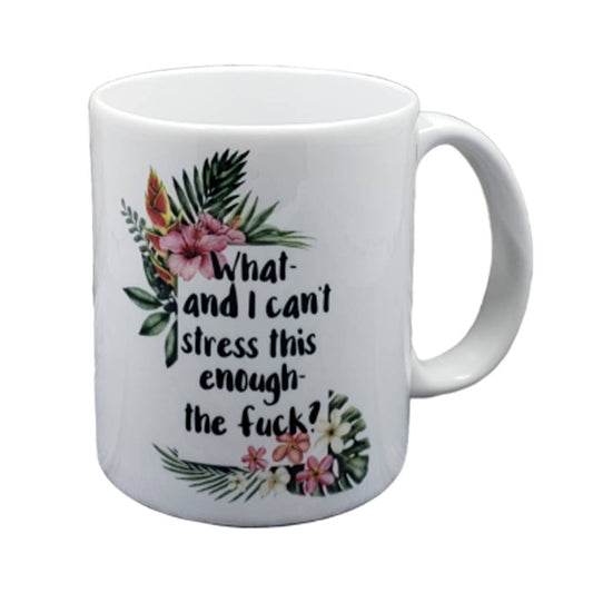What... And I Can't Stress This Enough - The Fuck -  Coffee Mug