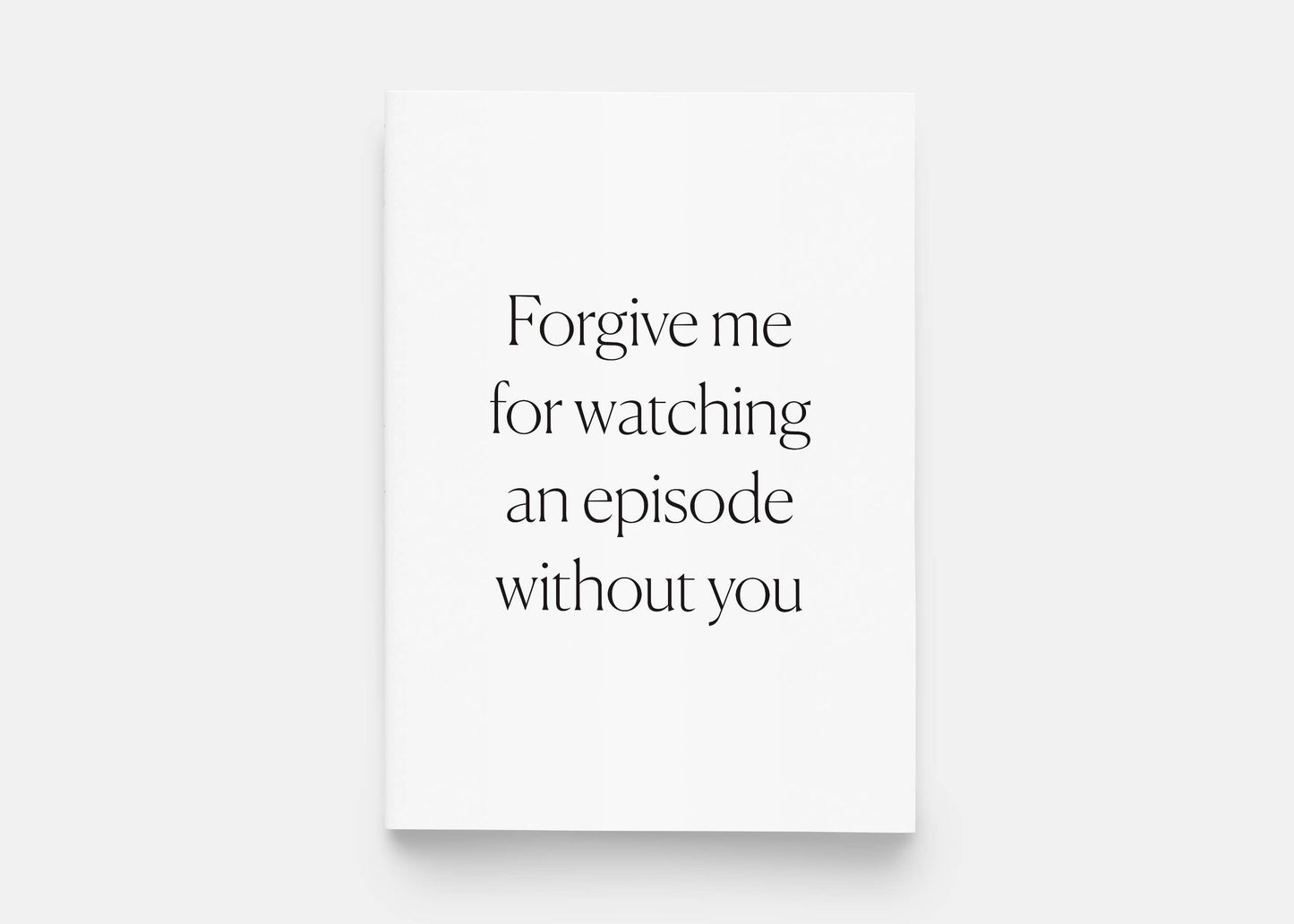 Forgive Me For Watching An Episode Without You Greeting Card