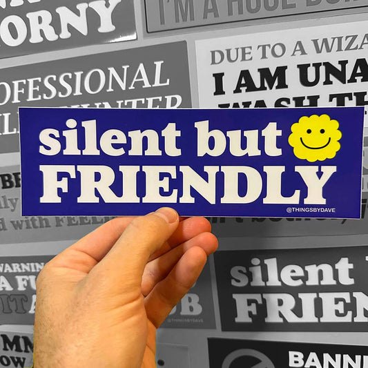 SILENT BUT FRIENDLY :)