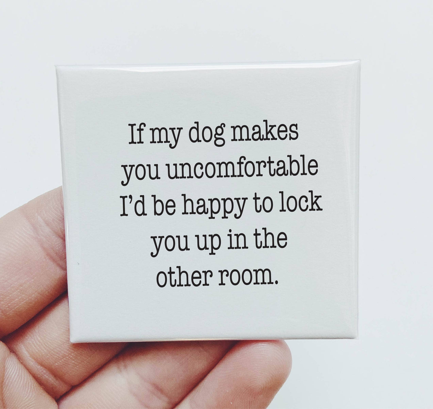 If My Dog Makes You Uncomfortable Magnet