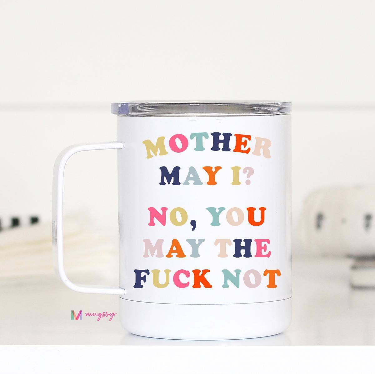 Mother May I? No, You May The F**k Not - Travel Cup With Handle