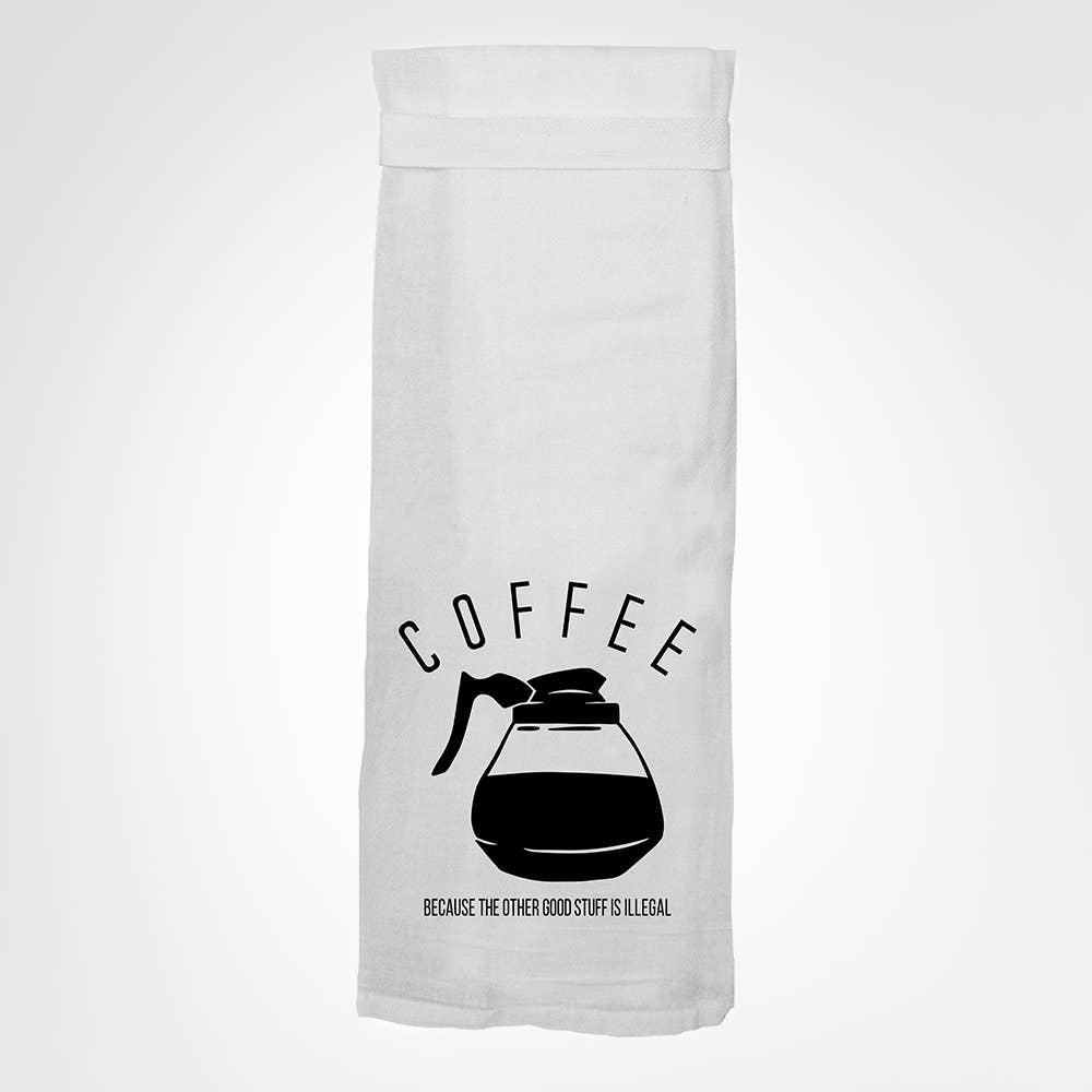 Coffee Because The Other Good Stuff is Illegal - KITCHEN TOWEL