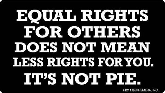 Equal Rights For Others Does Not Mean Less Rights For You. It's Not Pie.  Sticker