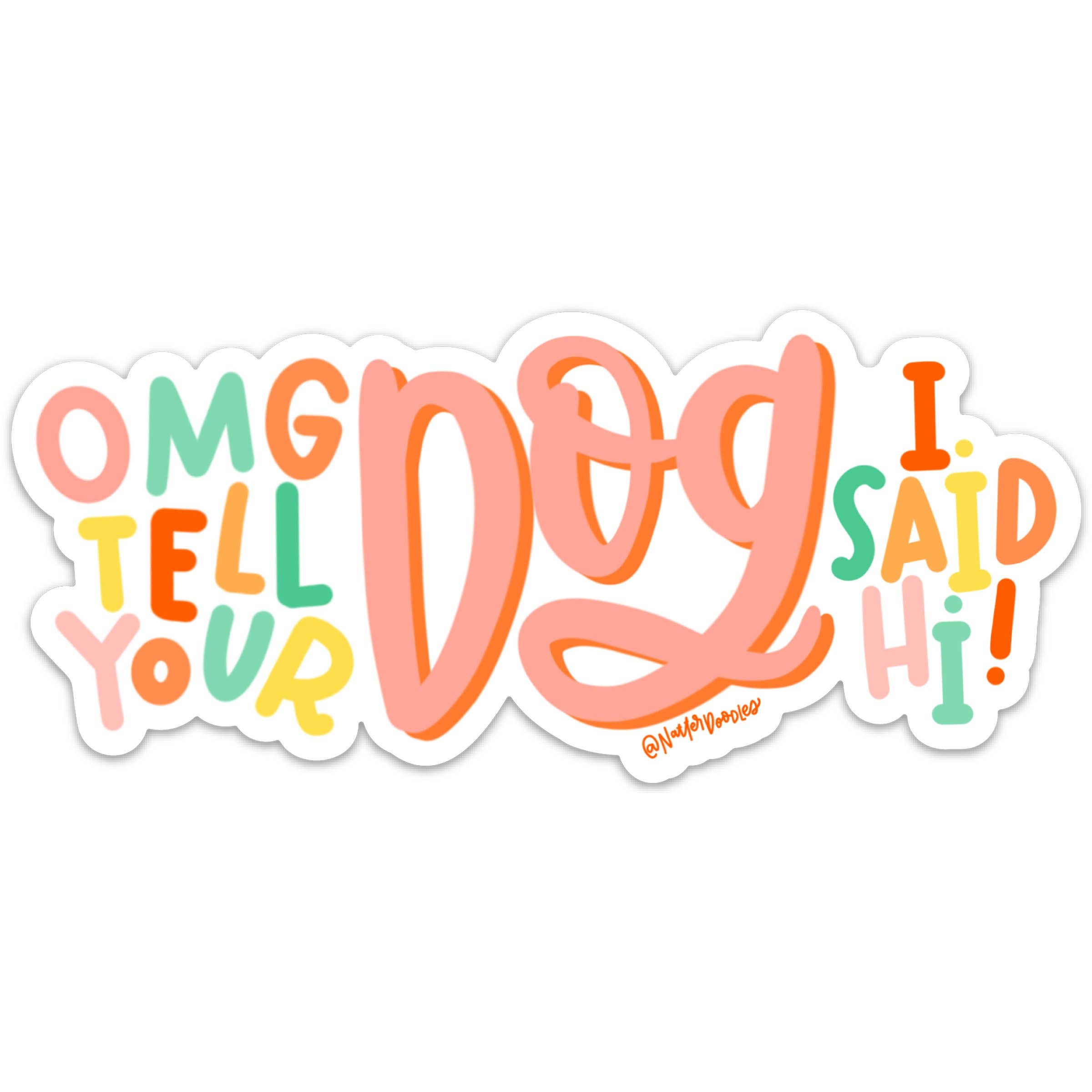 To Tell Sticker OMG Tell Your Dog I Said Hi Sticker – Snark Gifts