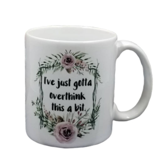 I've Just Gotta Overthink This A Bit -  Coffee Mug