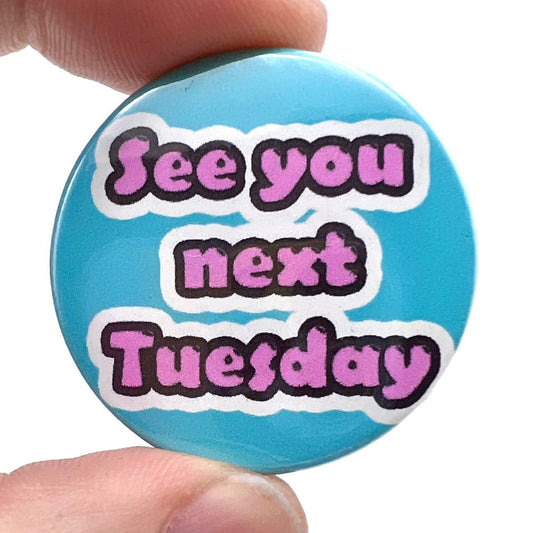 See You Next Tuesday Button Pin Badge