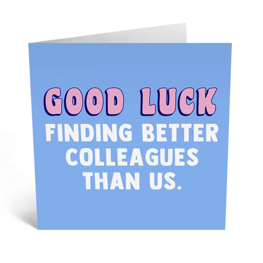 Good Luck Finding Better Colleagues Than Us Greeting Card