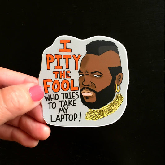 I Pity The Fool Who Tries To Take My Laptop - Mr. T Sticker