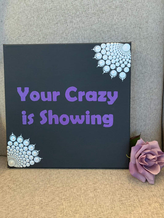 Your Crazy Is Showing - 12 inch painted mandala